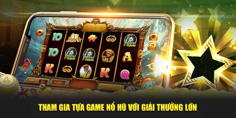 Tham gia tua game no hu voi giai thuong lon