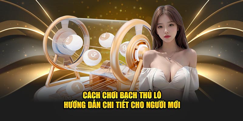 cach choi bach thu lo – huong dan chi tiet cho nguoi moi