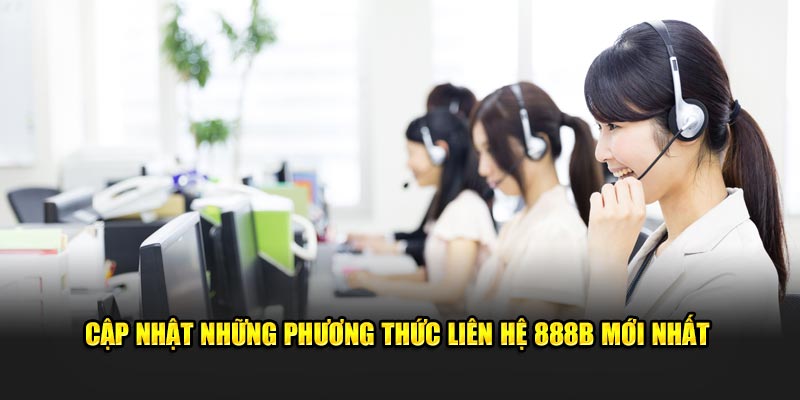 Cap nhat nhung phuong thuc lien he 888B moi nhat