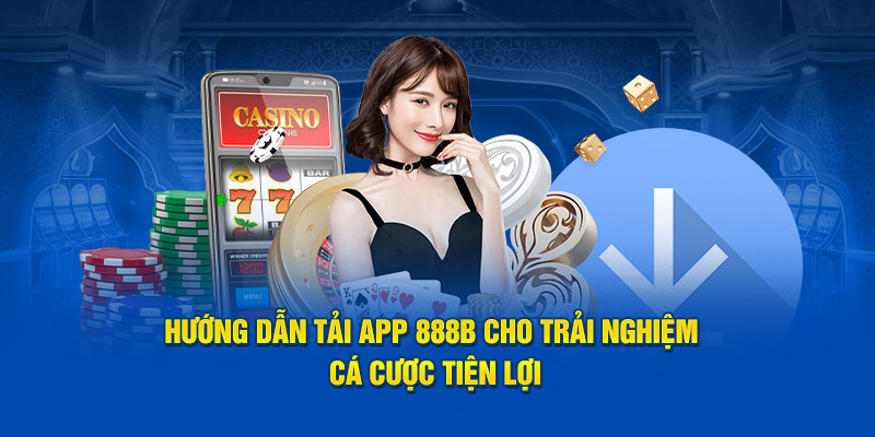 huong dan tai app 888b cho trai nghiem ca cuoc tien loi