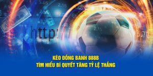 keo dong banh 888b tim hieu bi quyet tang ty le thang