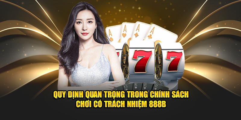 quy dinh quan trong trong chinh sach choi co trach nhiem 888B