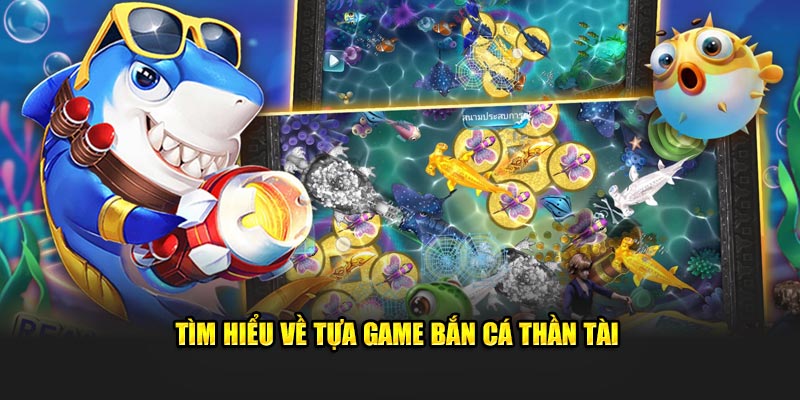 Tim hieu ve tua game Ban ca than tai 